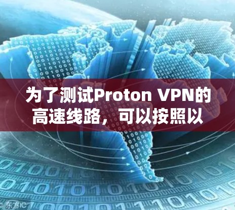 为了测试Proton VPN的高速线路，可以按照以下步骤进行