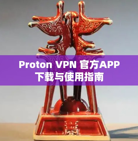 Proton VPN 官方APP下载与使用指南