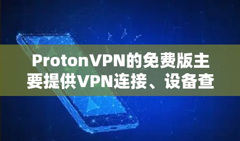 ProtonVPN的免费版主要提供VPN连接、设备查看和设备状态等基本功能，但无法提供高级功能如流量或数据包控制。以下是具体的步骤和信息