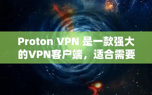 Proton VPN 是一款强大的VPN客户端,适合需要多层安全防护的用户。以下是几种推荐的客户端,每款都有其独特的功能和适用场景 Proton VPN 是一款强大的VPN客户端,适合需要多层安全防护的用户。以下是几种推荐的客户端,每款都有其独特的功能和适用场景