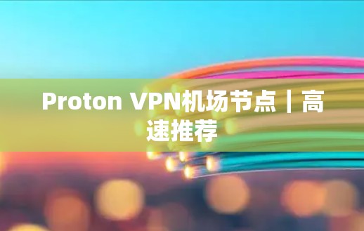 Proton VPN机场节点|高速推荐 Proton VPN机场节点|高速推荐