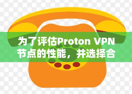 为了评估Proton VPN节点的性能,并选择合适的服务器,可以按照以下步骤进行 为了评估Proton VPN节点的性能,并选择合适的服务器,可以按照以下步骤进行