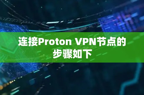连接Proton VPN节点的步骤如下