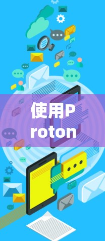 使用Proton VPN进行VPN服务,可以按照以下步骤进行 使用Proton VPN进行VPN服务,可以按照以下步骤进行