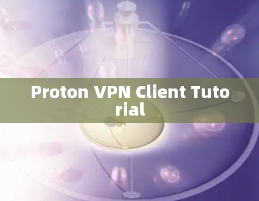 Proton VPN Client Tutorial
