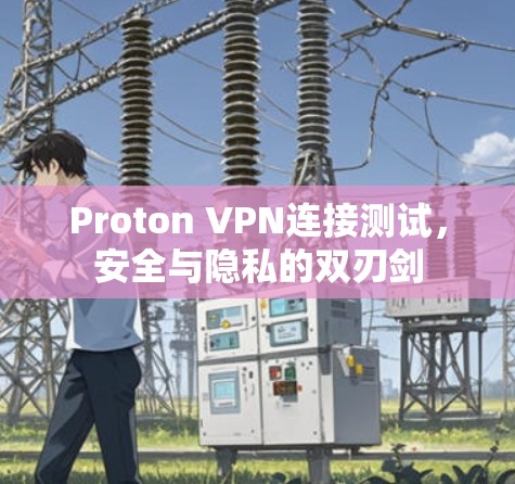 Proton VPN连接测试，安全与隐私的双刃剑