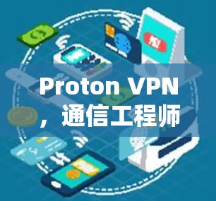 Proton VPN，通信工程师的守护者