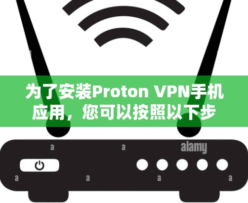 为了安装Proton VPN手机应用，您可以按照以下步骤操作