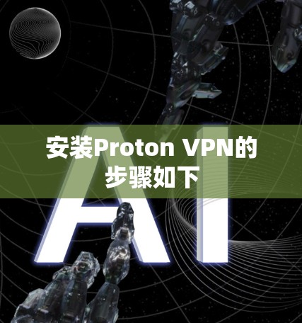 安装Proton VPN的步骤如下