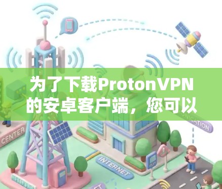 为了下载ProtonVPN的安卓客户端，您可以按照以下步骤操作