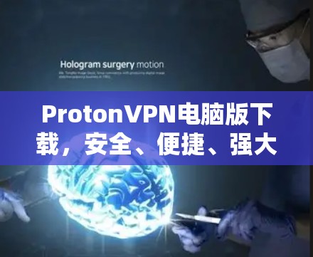 ProtonVPN电脑版下载,安全、便捷、强大的VPN选择 ProtonVPN电脑版下载,安全、便捷、强大的VPN选择