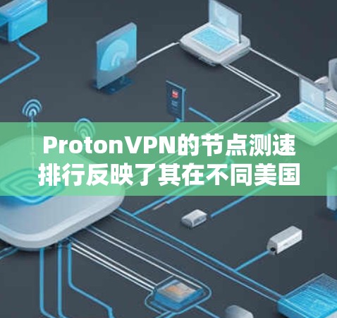 ProtonVPN的节点测速排行反映了其在不同美国互联网服务提供商(ISPs)服务器上的访问速度数据。以下是基于官方数据的分析 ProtonVPN的节点测速排行反映了其在不同美国互联网服务提供商(ISPs)服务器上的访问速度数据。以下是基于官方数据的分析
