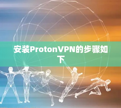 安装ProtonVPN的步骤如下
