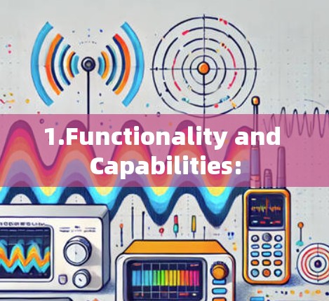 1.Functionality and Capabilities: