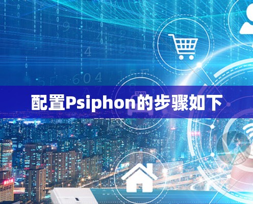 配置Psiphon的步骤如下 配置Psiphon的步骤如下