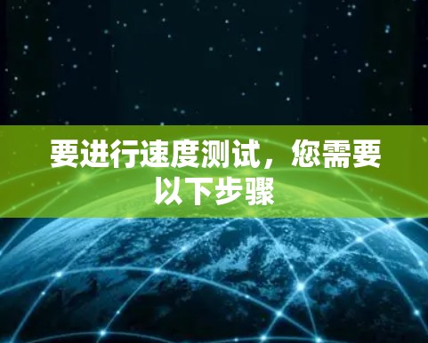 要进行速度测试,您需要以下步骤 要进行速度测试,您需要以下步骤