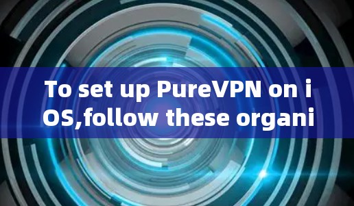 To set up PureVPN on iOS,follow these organized steps: