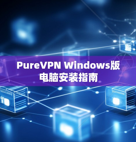 PureVPN Windows版电脑安装指南 PureVPN Windows版电脑安装指南