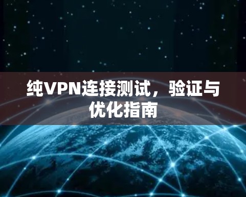 纯VPN连接测试,验证与优化指南 纯VPN连接测试,验证与优化指南