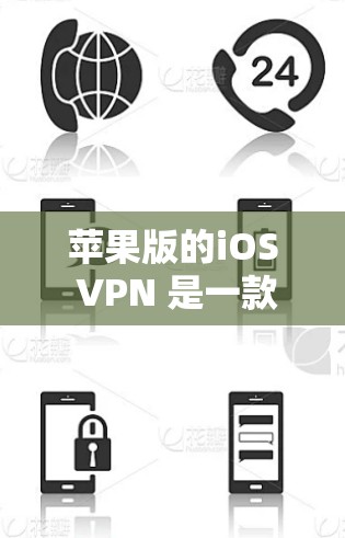 苹果版的iOS VPN 是一款功能强大、安全可靠的VPN工具，适合对网络安全高度关注的用户。以下是一些使用 iOS VPN 的步骤和注意事项