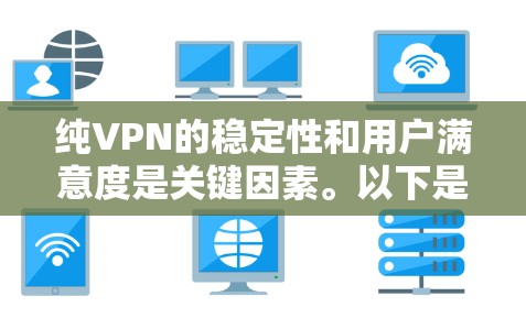纯VPN的稳定性和用户满意度是关键因素。以下是测评纯VPN稳定性的关键步骤和考虑因素
