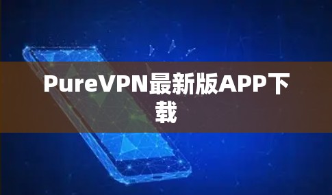 PureVPN最新版APP下载 PureVPN最新版APP下载
