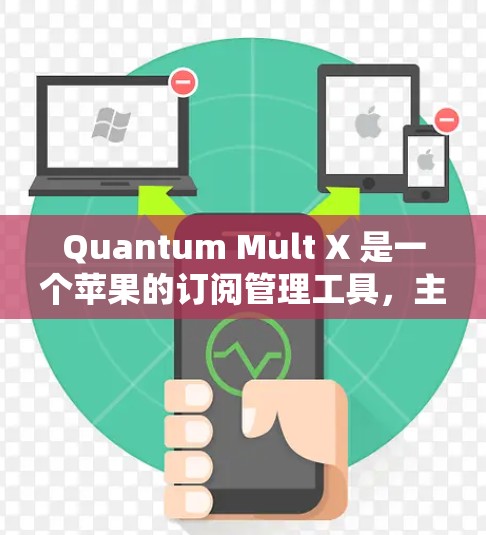 Quantum Mult X 是一个苹果的订阅管理工具，主要用于管理 iOS 上的订阅。如果你使用了该工具，可以参考以下步骤来管理 iOS 订阅