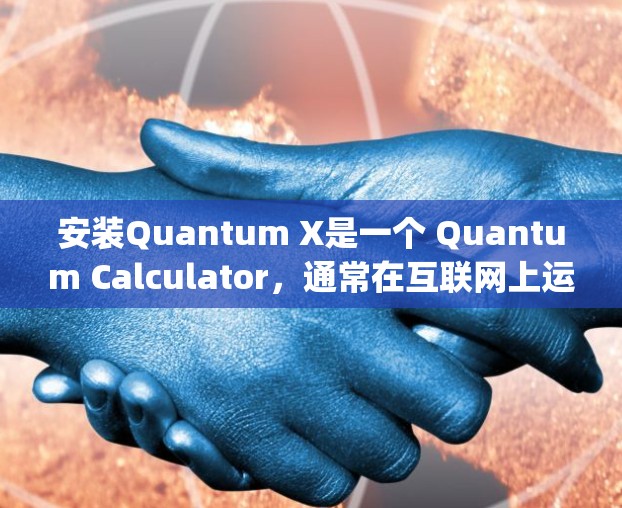 安装Quantum X是一个 Quantum Calculator,通常在互联网上运行,基于Python语言开发。以下是安装Quantum X的详细步骤 安装Quantum X是一个 Quantum Calculator,通常在互联网上运行,基于Python语言开发。以下是安装Quantum X的详细步骤