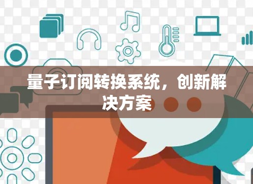 量子订阅转换系统，创新解决方案
