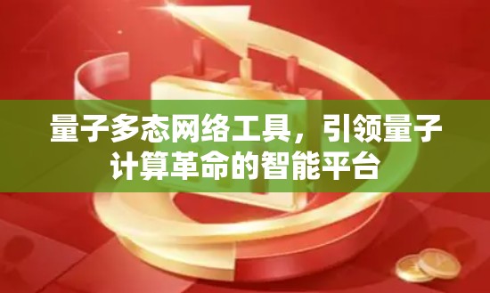 量子多态网络工具，引领量子计算革命的智能平台