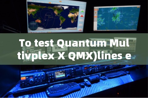 To test Quantum Multivplex X QMX)lines effectively,follow these organized steps: