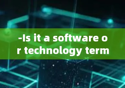 -Is it a software or technology term?