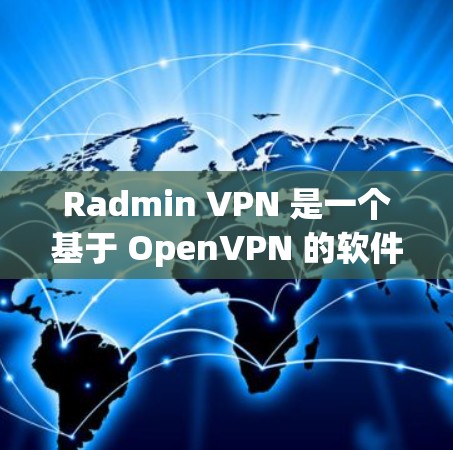 Radmin VPN 是一个基于 OpenVPN 的软件，提供多种端口和设备支持，适合远程用户使用。以下是对其远程连接体验的详细评估