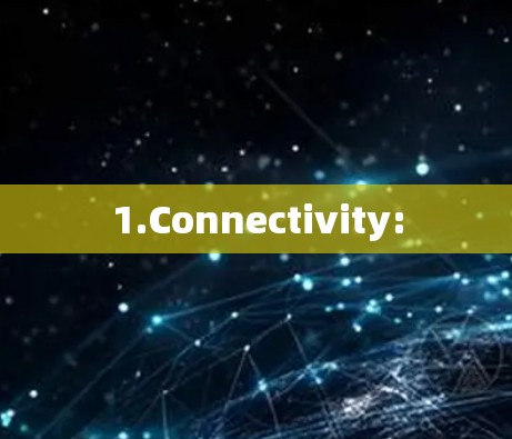 1.Connectivity: 1.Connectivity: