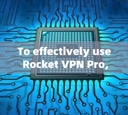 To effectively use Rocket VPN Pro,follow these organized steps: To effectively use Rocket VPN Pro,follow these organized steps: