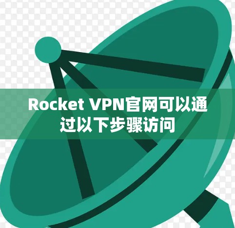 Rocket VPN官网可以通过以下步骤访问