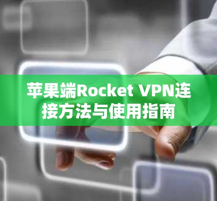 苹果端Rocket VPN连接方法与使用指南