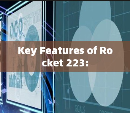 Key Features of Rocket 223: Key Features of Rocket 223: