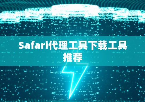 Safari代理工具下载工具推荐 Safari代理工具下载工具推荐