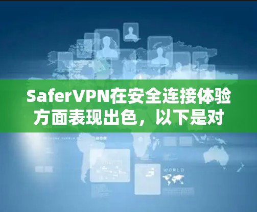 SaferVPN在安全连接体验方面表现出色，以下是对其功能的简单评测