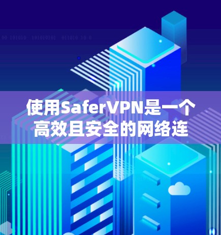 使用SaferVPN是一个高效且安全的网络连接方式,适合在各种网络环境中使用。以下是详细的使用指南,帮助您顺利操作 使用SaferVPN是一个高效且安全的网络连接方式,适合在各种网络环境中使用。以下是详细的使用指南,帮助您顺利操作