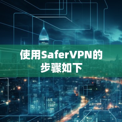 使用SaferVPN的步骤如下