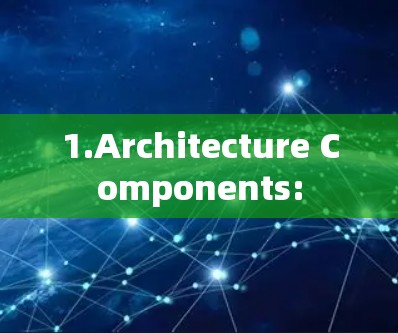 1.Architecture Components: 1.Architecture Components: