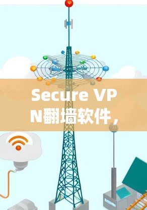 Secure VPN翻墙软件，也称为VPN软件，通常用于在不直接连接互联网的情况下，安全地传输数据。这些软件使用加密技术，保证数据的安全传输和隐私保护