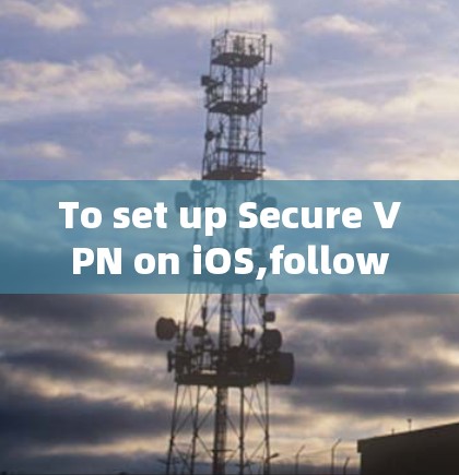To set up Secure VPN on iOS,follow these organized steps: