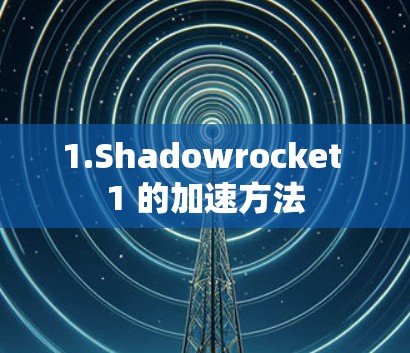 1.Shadowrocket 1 的加速方法 1.Shadowrocket 1 的加速方法