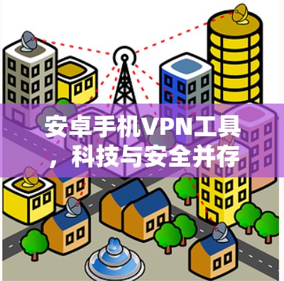 安卓手机VPN工具,科技与安全并存 安卓手机VPN工具,科技与安全并存