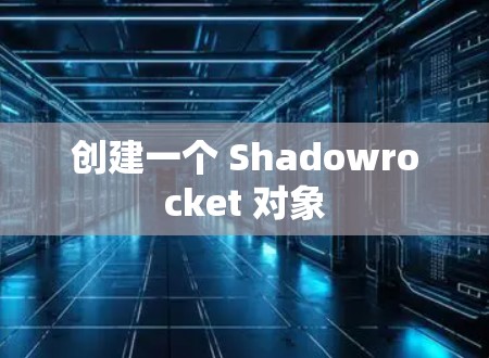 创建一个 Shadowrocket 对象