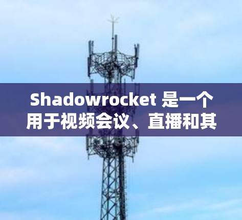 Shadowrocket 是一个用于视频会议、直播和其他在线沟通平台的网络服务。如果您想优化 Shadowrocket 的网络性能或提高用户体验,可以考虑以下几种优化方法和技术 Shadowrocket 是一个用于视频会议、直播和其他在线沟通平台的网络服务。如果您想优化 Shadowrocket 的网络性能或提高用户体验,可以考虑以下几种优化方法和技术
