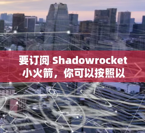 要订阅 Shadowrocket 小火箭,你可以按照以下步骤操作 要订阅 Shadowrocket 小火箭,你可以按照以下步骤操作